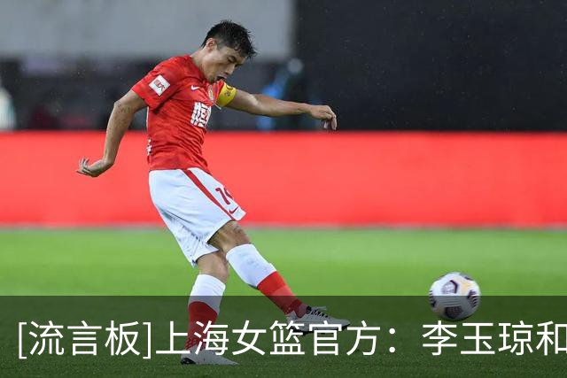 [流言板]上海女篮官方：李玉琼和周昕芃正式加盟上海女篮